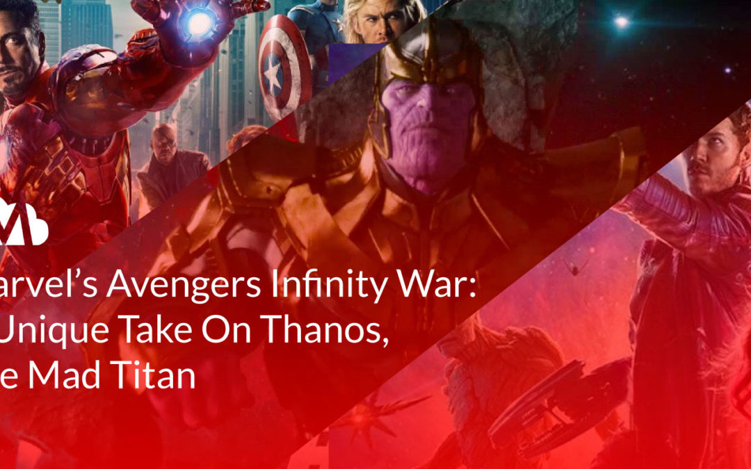 Marvel Studios’ Avengers Infinity War: A Unique Take On Thanos, The Mad Titan