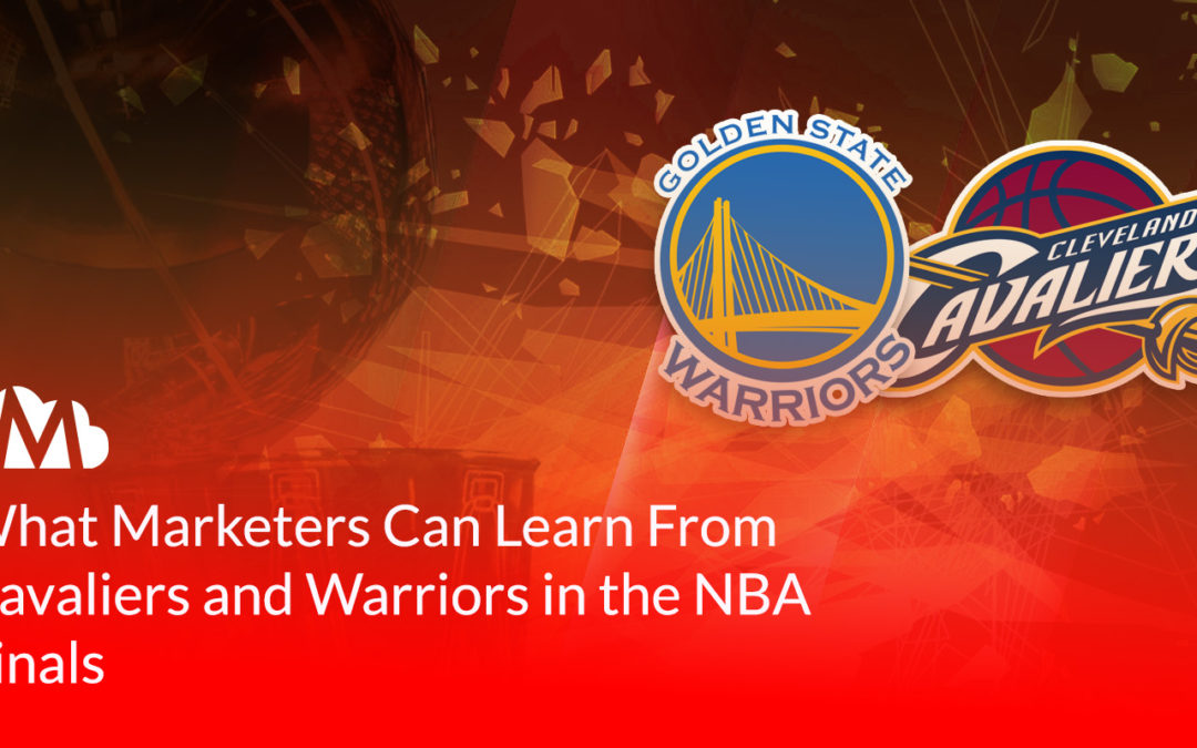 What Marketers Can Learn From Cavaliers and Warriors in the NBA Finals